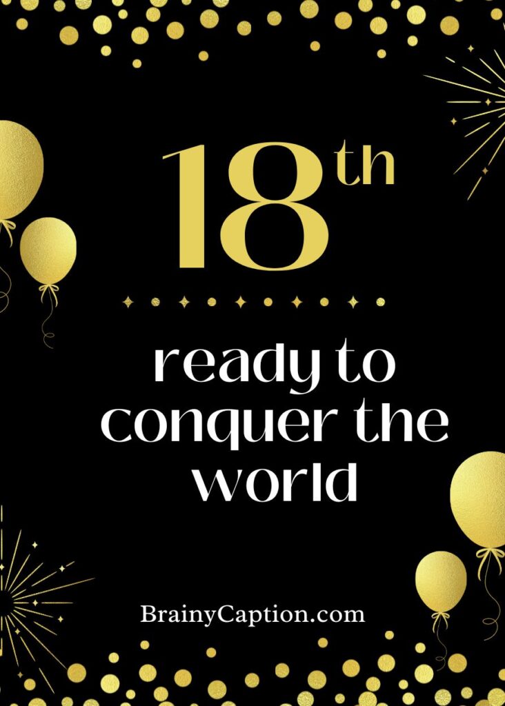 Eighteen and ready to conquer the world.  - 18th birthday caption