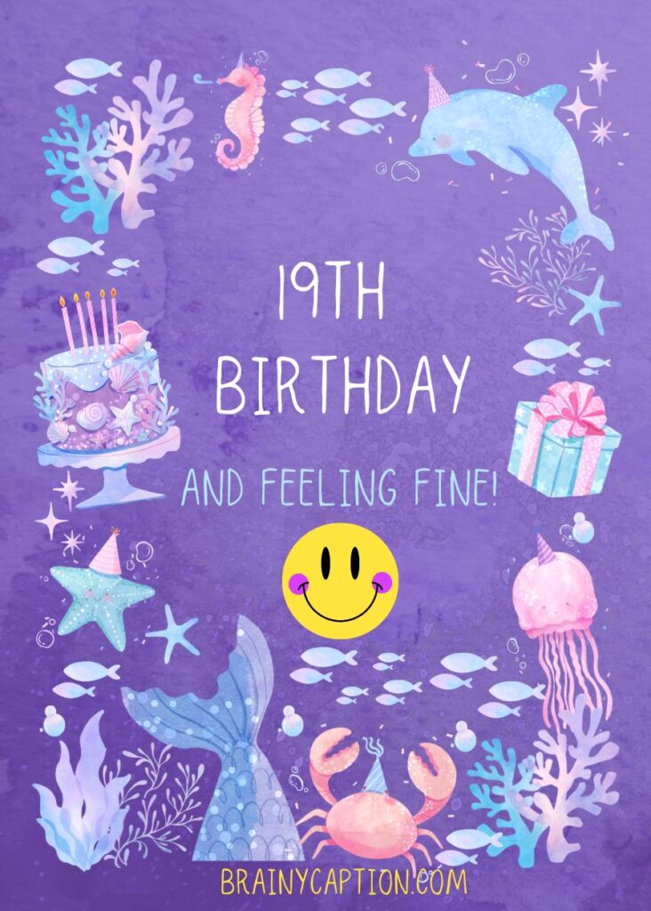 19 and feeling fine! - Instagram 19th Birthday Caption