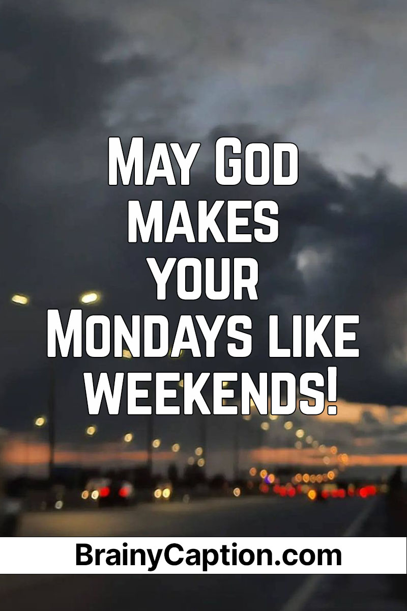 May God Makes Your Monday Like Weekend - Brainy Caption