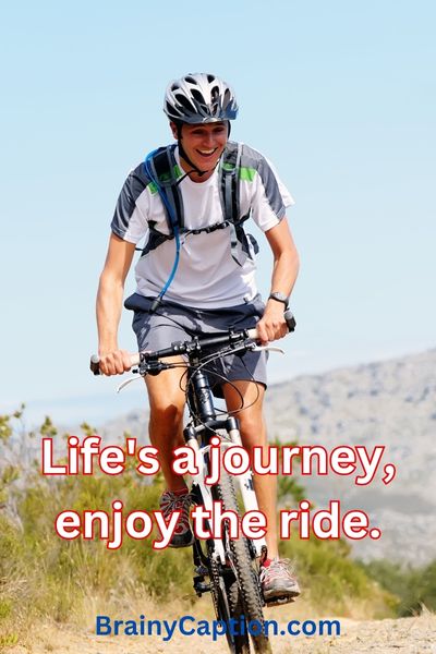 Life’s a journey, enjoy the ride. - Instagram Caption