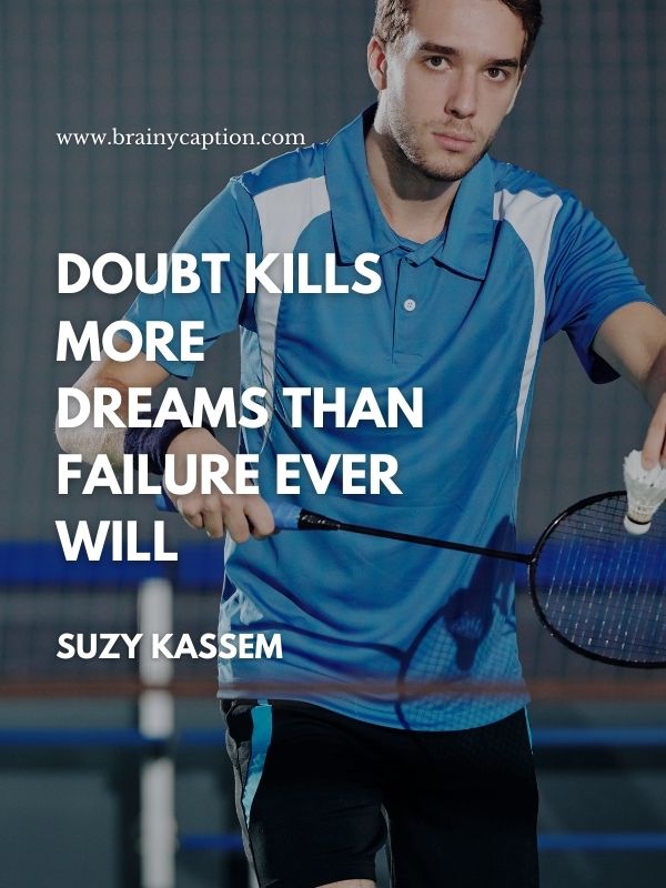 Badminton Player Quotes -Doubt kills more dreams than failure ever will.