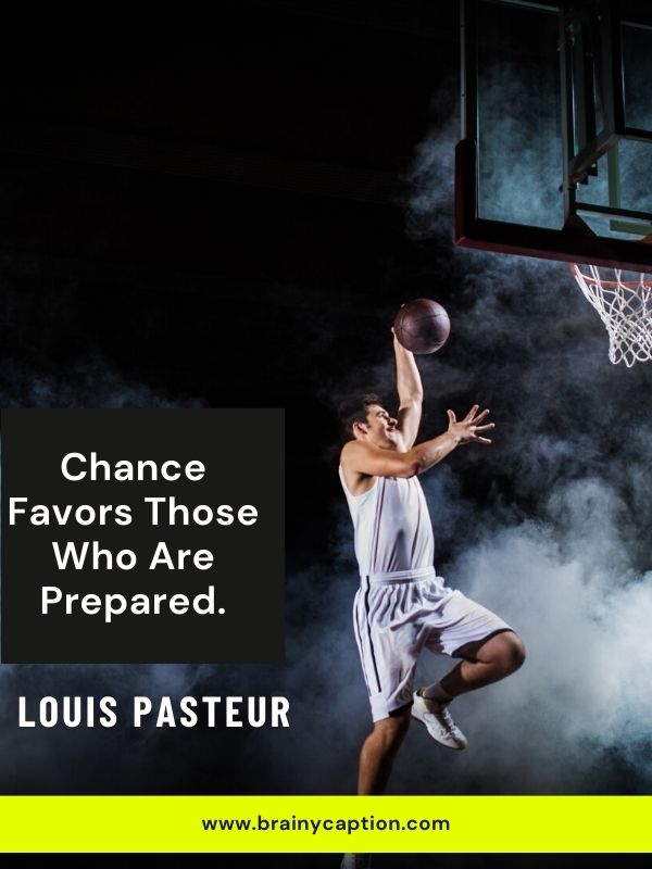 Basketball Quotes To Encourage You To Always Give Your Best- Chance favors those who are prepared.