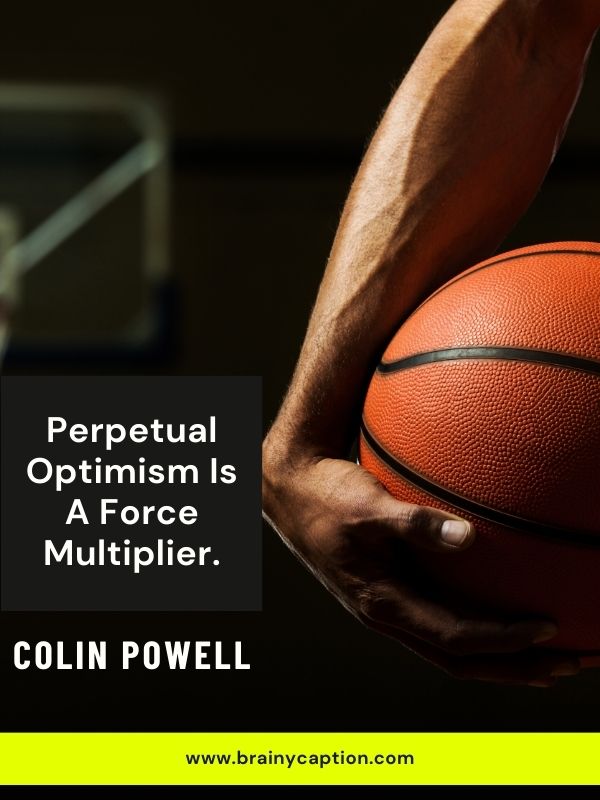 Basketball Quotes To Inspire Self-motivation And Teamwork- Perpetual optimism is a force multiplier.