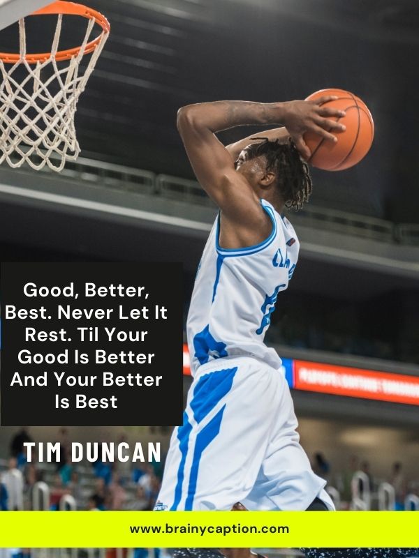 Basketball Quotes To Motivate And Inspire Coaches And Athletes- Good, better, best. Never let it rest. Til your good is better and your better is best.