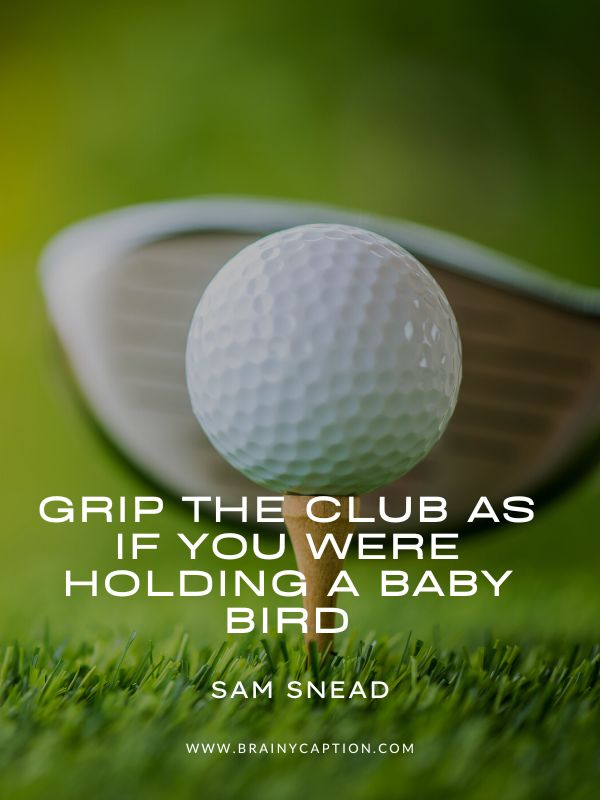 Best Golf Quotes- Grip the club as if you were holding a baby bird