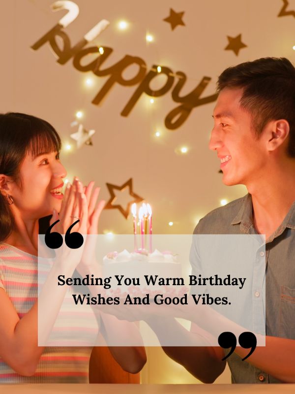 Birthday Greetings For Ex Girlfriend-Sending you warm birthday wishes and good vibes.