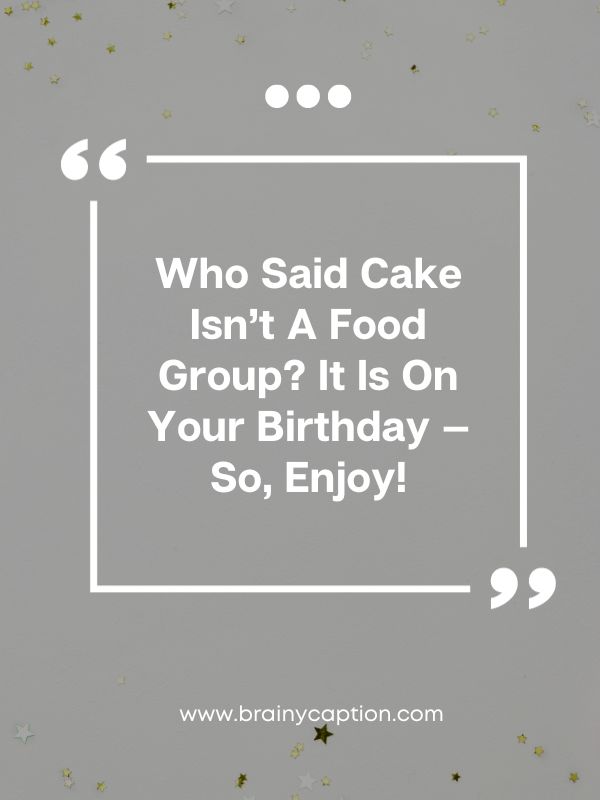 Birthday Greetings For Son- Who said cake isn’t a food group? It is on your birthday — so, enjoy!