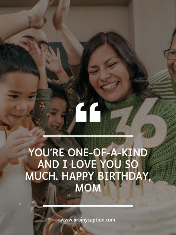 Birthday Instagram Captions For Mother- You’re one-of-a-kind and I love you so much. Happy birthday, mom!