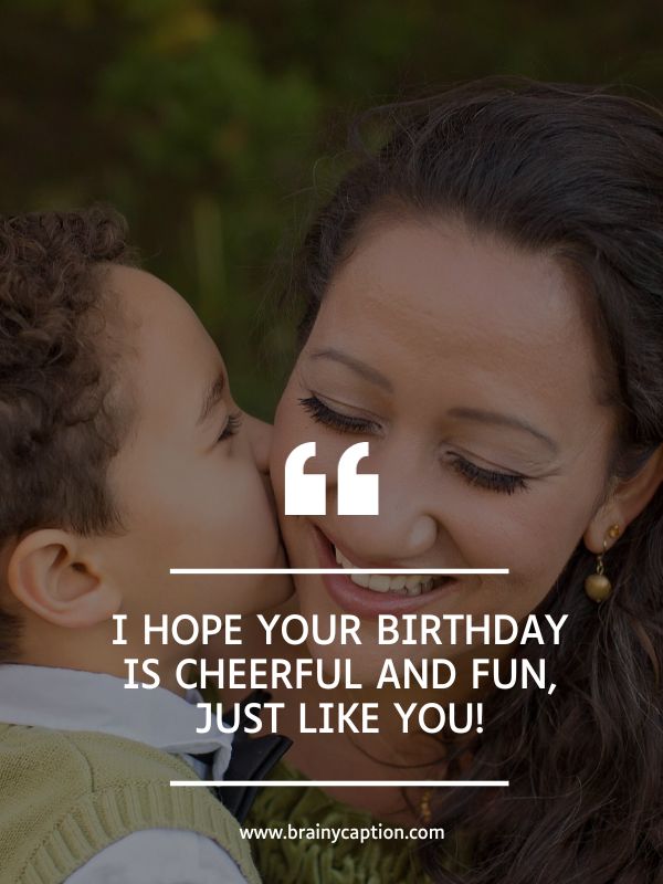 Birthday Messages For Mother- I hope your birthday is cheerful and fun, just like you!