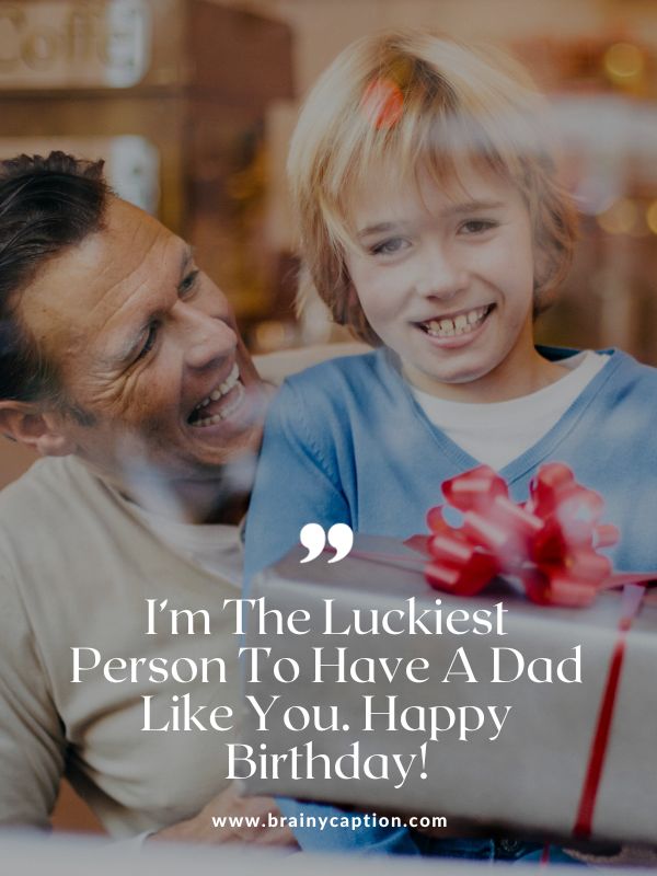 Birthday Quotes For Father- I’m the luckiest person to have a dad like you. Happy birthday!