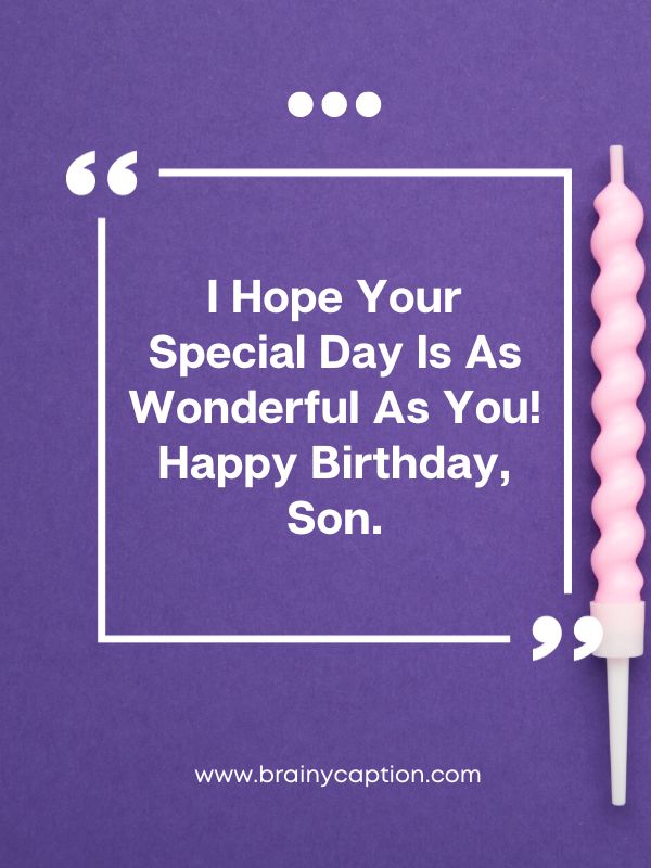 Birthday Wishes For Son- I hope your special day is as wonderful as you! Happy birthday, son.