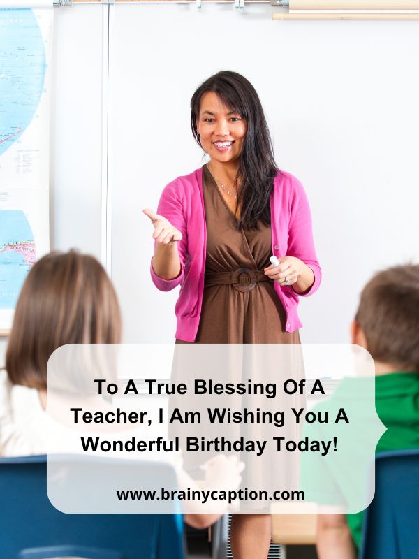 Birthday Wishes For Teacher- To a true blessing of a teacher, I am wishing you a wonderful birthday today!