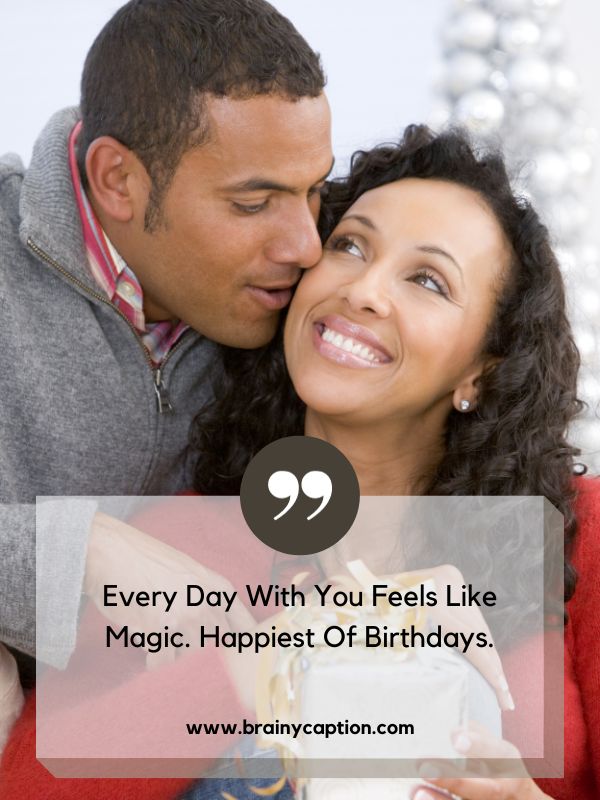 Birthday Wishes For Wife- Every day with you feels like magic. Happiest of birthdays.