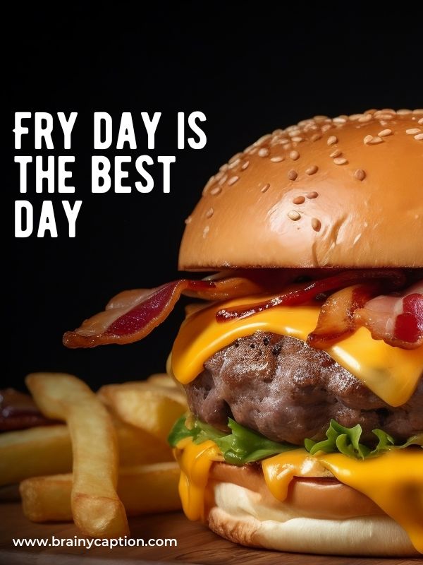 Burger Quotes And Captions- Fry day is the best day