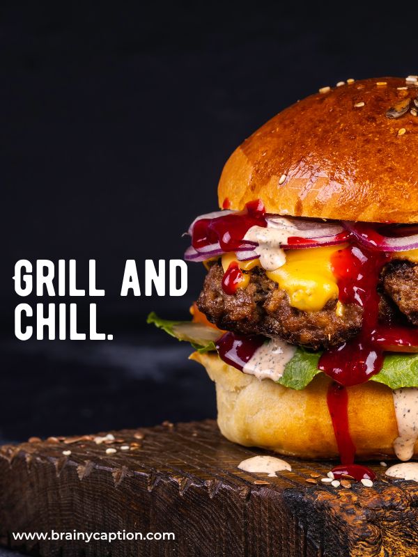 Caption-Worthy Burger Puns- Grill and chill.