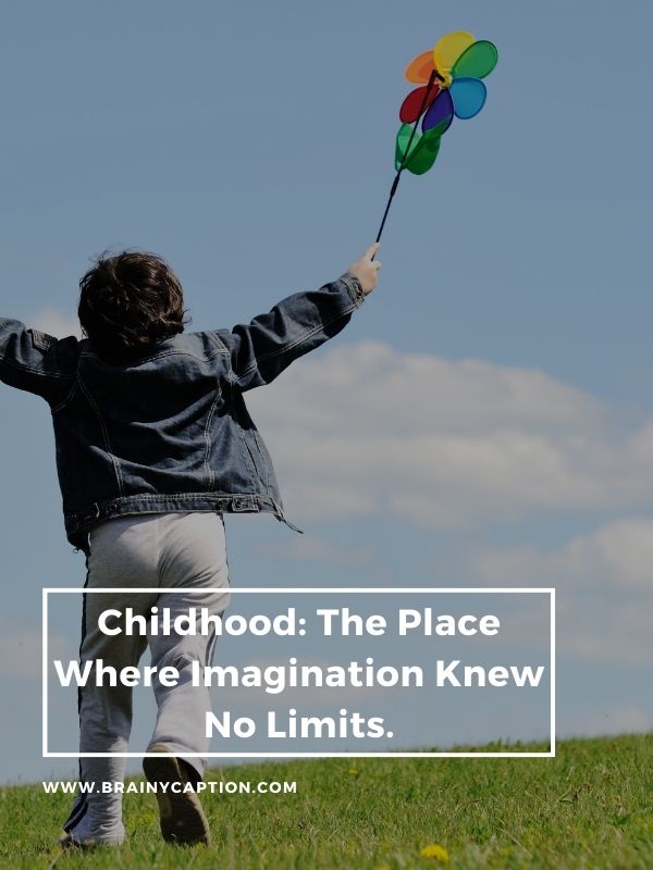 Childhood Nostalgia Quotes- Childhood: the place where imagination knew no limits.