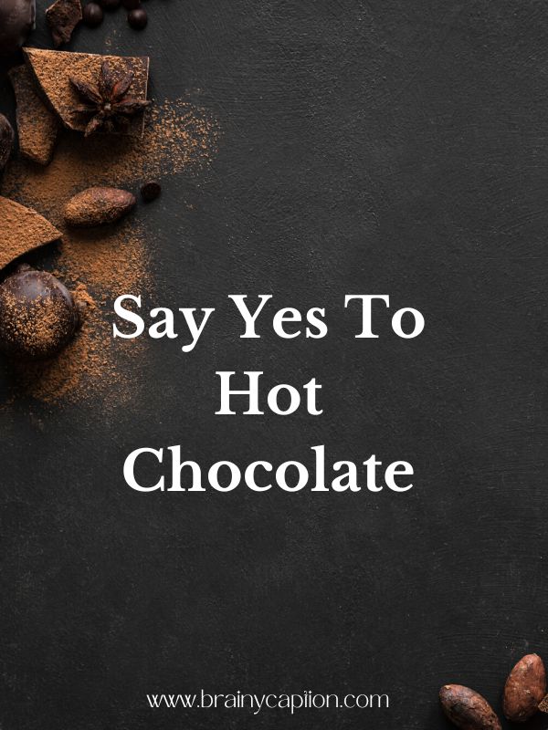 Chocolate Captions For Instagram- Say yes to hot chocolate.