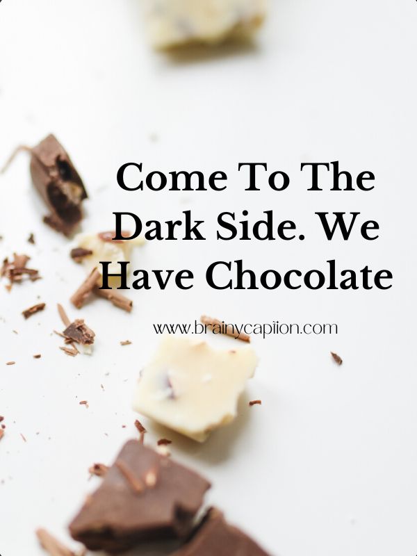 Chocolate Quotes and Captions- Come to the dark side. We have chocolate.