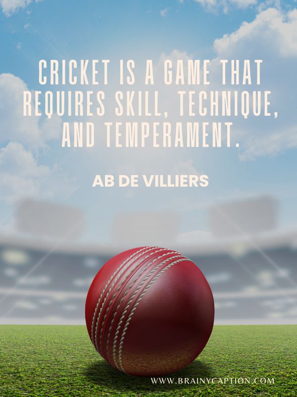 Cricket Motivational Quotes- Cricket is a game that requires skill, technique, and temperament.