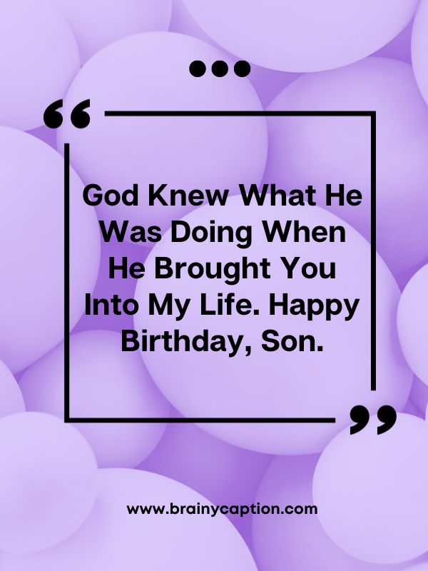 Funny Birthday Messages For Son- God knew what He was doing when He brought you into my life. Happy birthday, son.