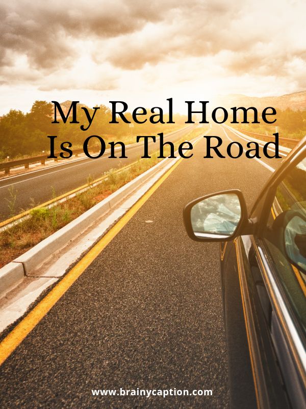 Funny Driving Instagram Quotes- My real home is on the road.