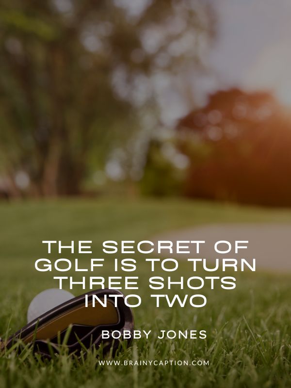 Funny Golf Quotes- The secret of golf is to turn three shots into two