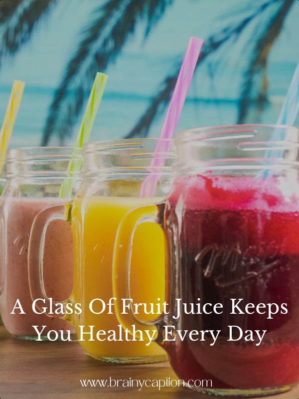 Funny Juice Instagram Captions- A glass of fruit juice keeps you healthy every day.