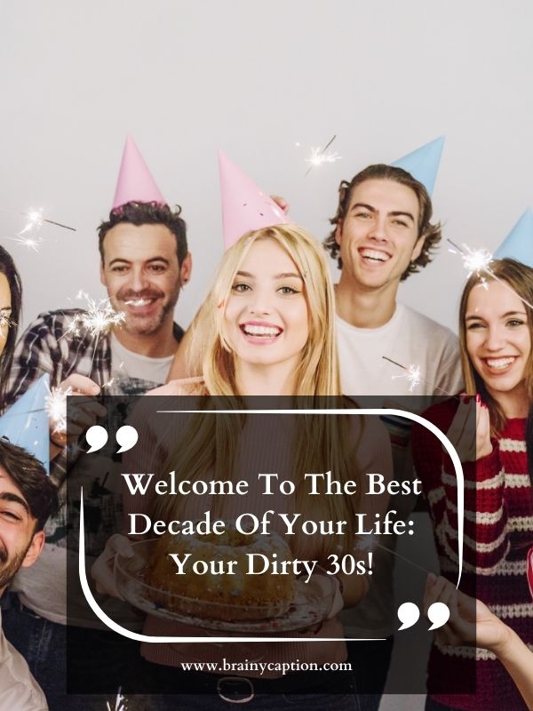 Happy Birthday Wishes For Friend- Welcome to the best decade of your life: your dirty 30s!