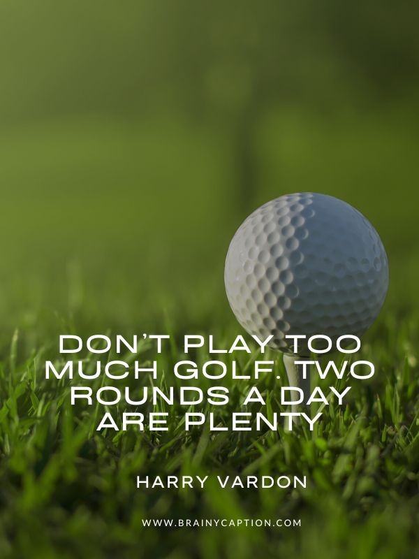 Inspirational Golf Quotes- Don’t play too much golf. Two rounds a day are plenty