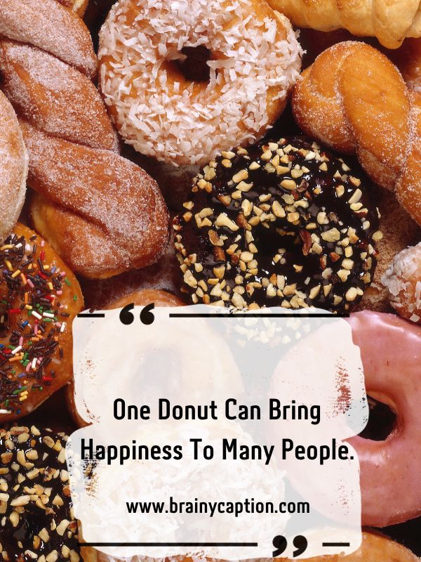 Most Delectable Donut Quotes- One donut can bring happiness to many people.