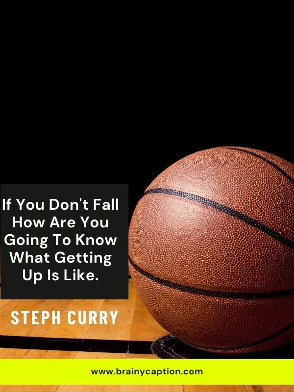 Motivational Quotes From Basketball Legends- If you don't fall how are you going to know what getting up is like.