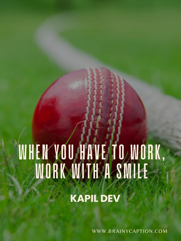 Motivational Quotes From Cricket Legends- When you have to work, work with a smile