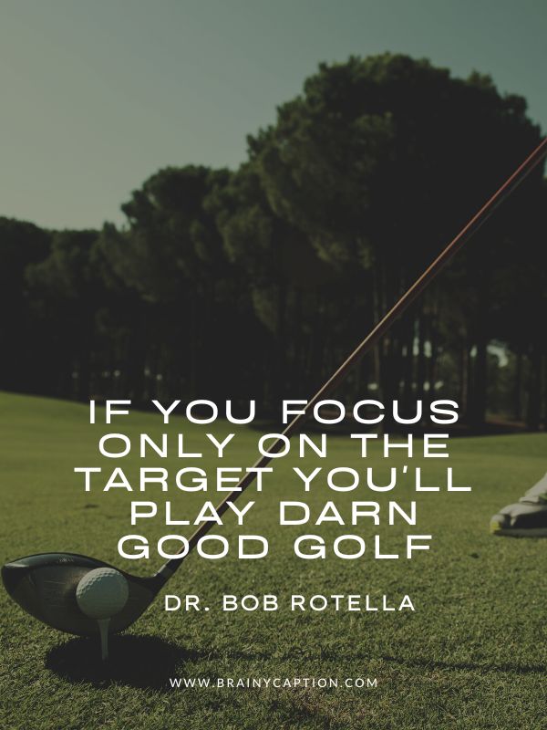 Motivational Quotes From Golf Legends- If you focus only on the target you'll play darn good golf