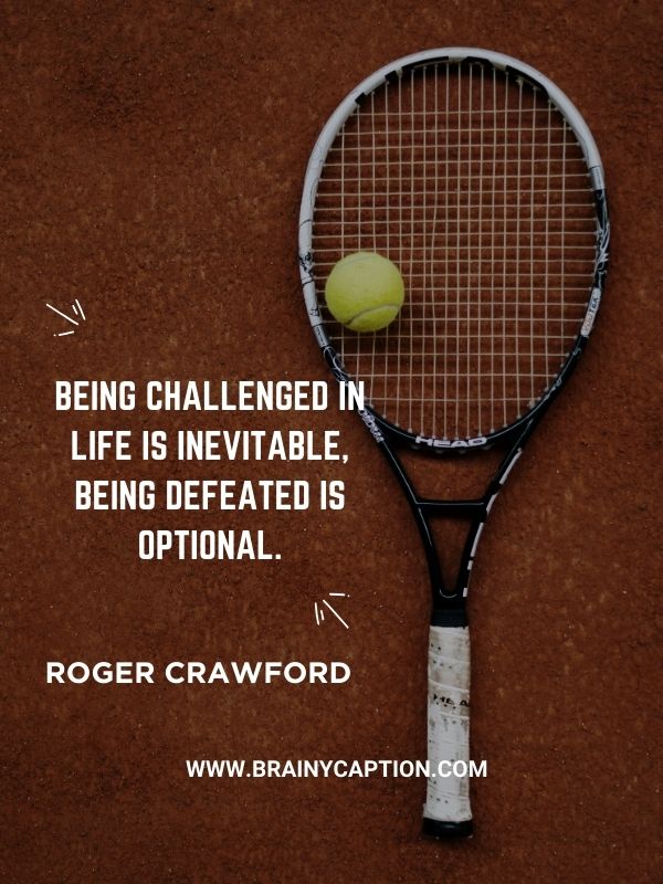 Motivational Quotes From Tennis Legends- Being challenged in life is inevitable, being defeated is optional.