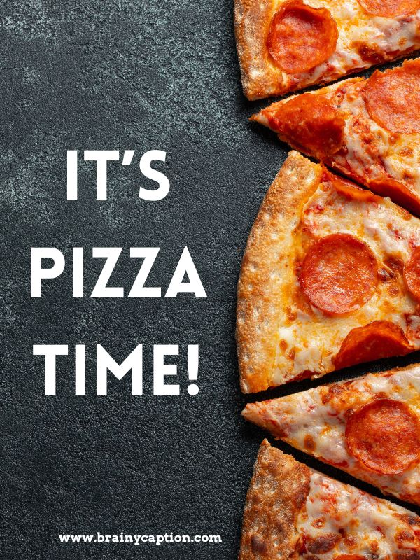 Pizza Captions For Instagram- It’s pizza time!