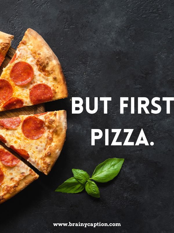 Pizza Quotes And Captions- But first, pizza.