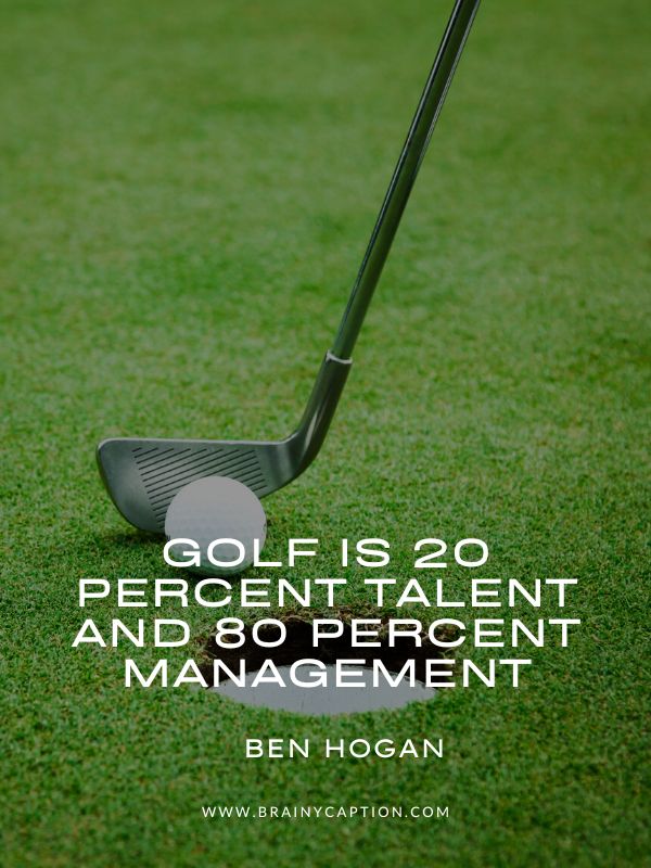 Quotes About Golf- Golf is 20 percent talent and 80 percent management