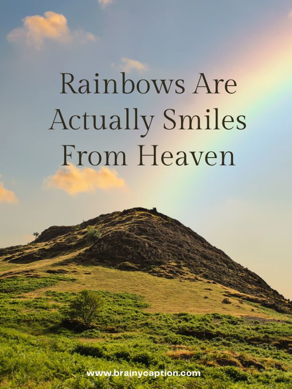 Rainbow Captions For Happiness- Rainbows are actually smiles from heaven
