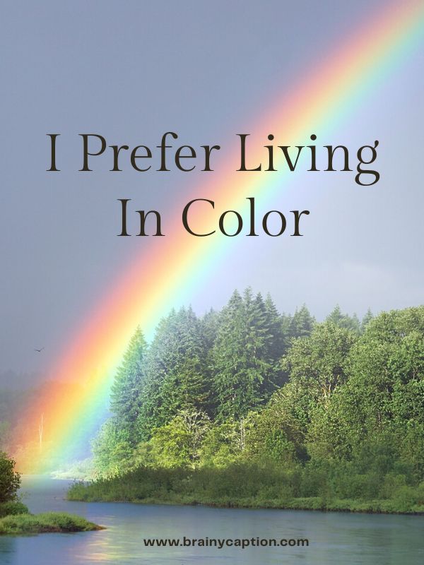 Rainbow Quotes For Instagram- I prefer living in color.