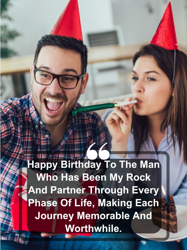Romantic Birthday Wishes For Husband- Happy birthday to the man who has been my rock and partner through every phase of life, making each journey memorable and worthwhile.