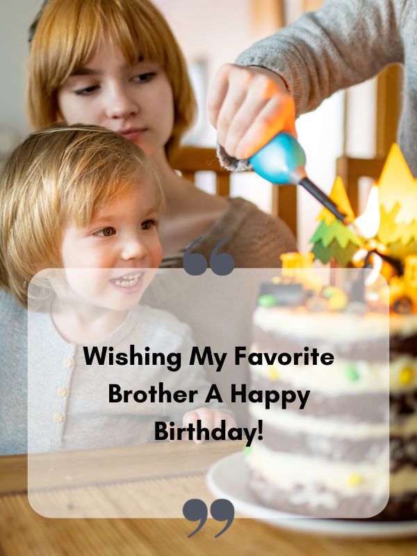 Short Birthday Wishes For Brother -Wishing my favorite brother a happy birthday!