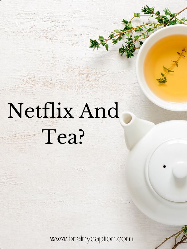 Chai Captions For Instagram- Netflix and tea?