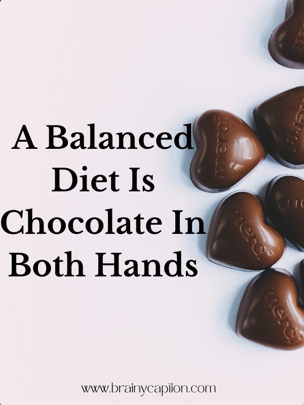 Short Chocolate Captions And Inscriptions- A balanced diet is chocolate in both hands.