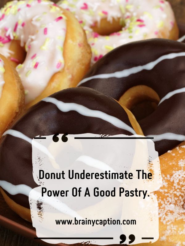 Short Donut Captions And Inscriptions- Donut underestimate the power of a good pastry.