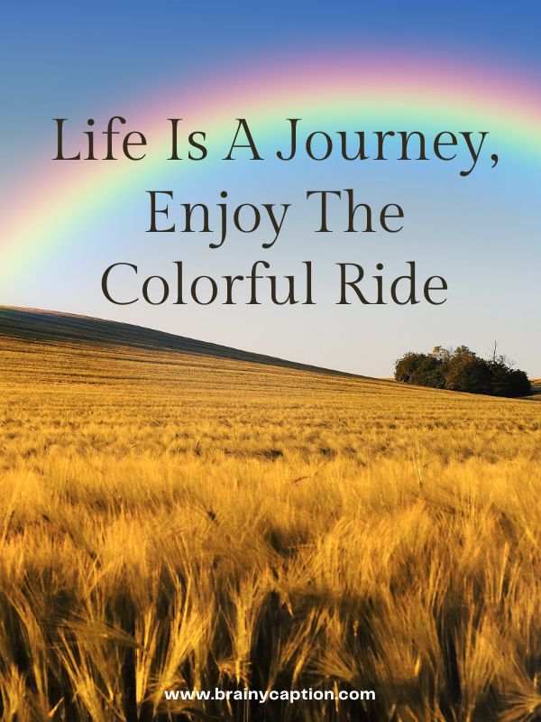 Short Rainbow Instagram Captions- Life is a journey, enjoy the colorful ride.