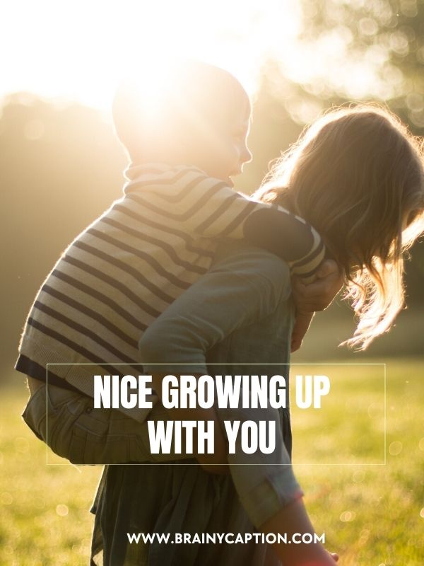 Short Sibling Quotes for Instagram- Nice growing up with you!