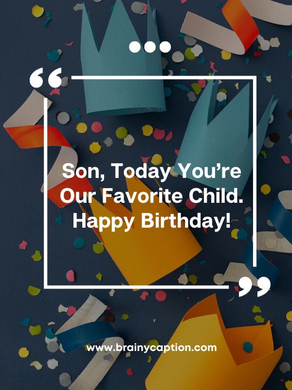 Sincere Birthday Wishes For Son- Son, today you’re our favorite child. Happy birthday!