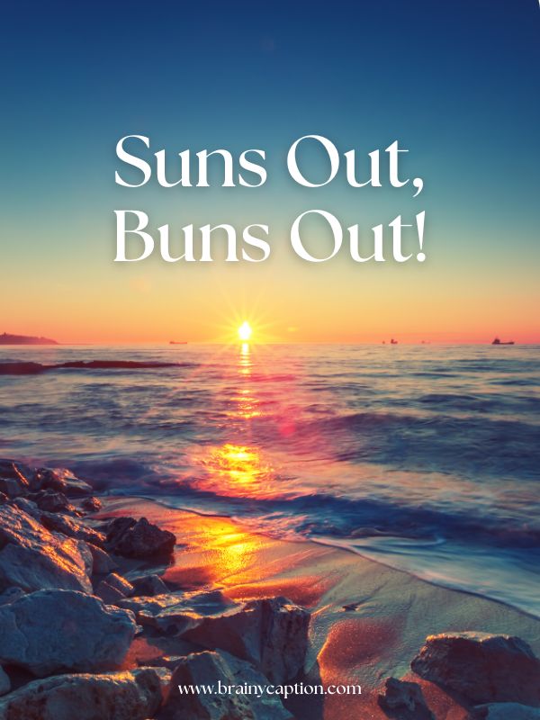 Sunrise Captions And Quotes For Instagram- Suns out, buns out!