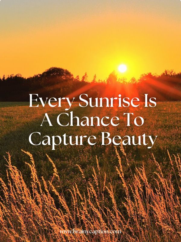 Sunrise Quotes For Instagram- Every sunrise is a chance to capture beauty.