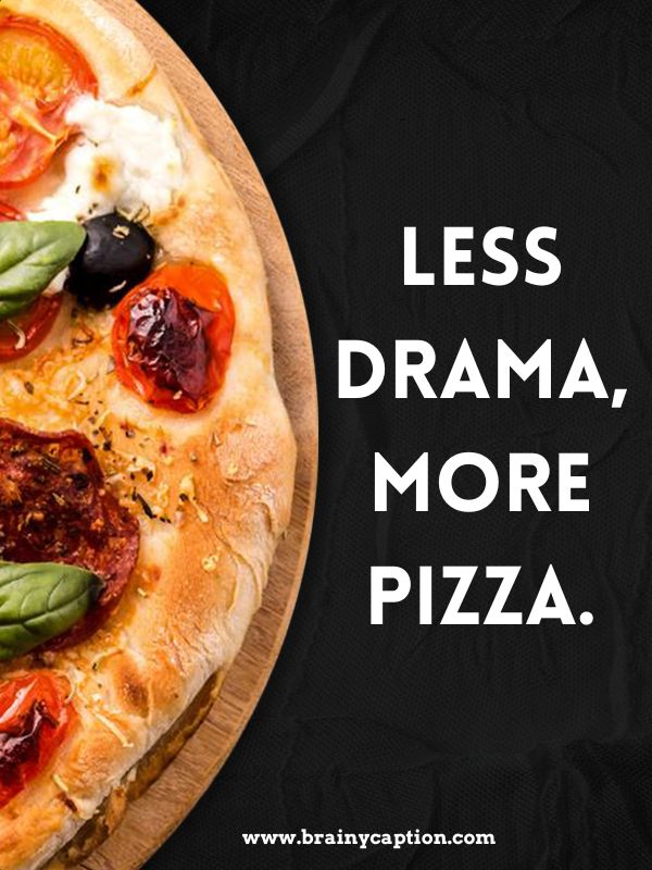 The Cheesiest Pizza Quotes- Less drama, more pizza.